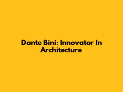 Dante Bini: Innovator In Architecture