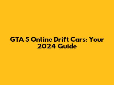 GTA 5 Online Drift Cars: Your 2024 Guide