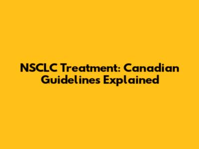 NSCLC Treatment: Canadian Guidelines Explained
