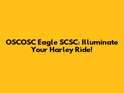 OSCOSC Eagle SCSC: Illuminate Your Harley Ride!