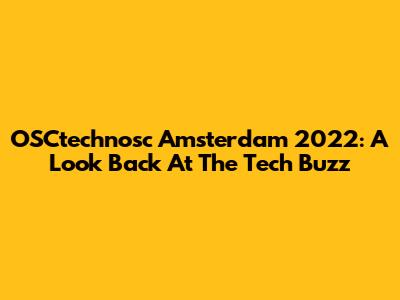 OSCtechnosc Amsterdam 2022: A Look Back At The Tech Buzz