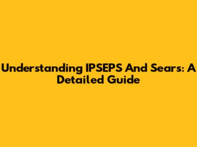 Understanding IPSEPS And Sears: A Detailed Guide